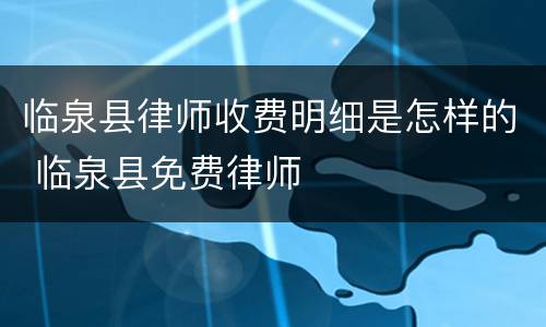 临泉县律师收费明细是怎样的 临泉县免费律师