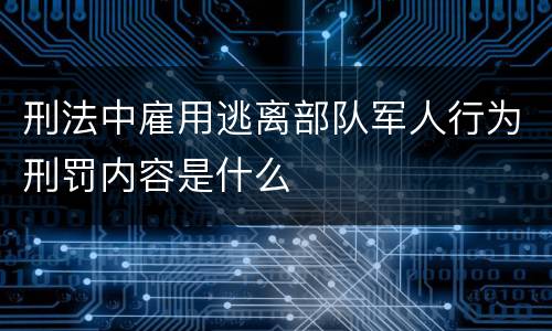 刑法中雇用逃离部队军人行为刑罚内容是什么