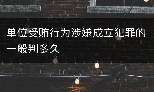 单位受贿行为涉嫌成立犯罪的一般判多久