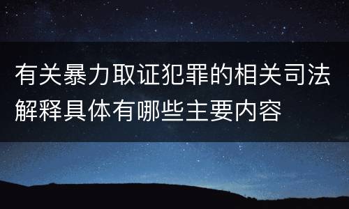 有关暴力取证犯罪的相关司法解释具体有哪些主要内容