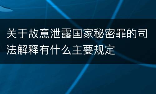关于故意泄露国家秘密罪的司法解释有什么主要规定
