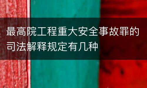 最高院工程重大安全事故罪的司法解释规定有几种