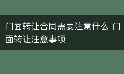 门面转让合同需要注意什么 门面转让注意事项