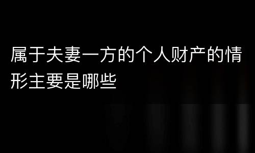 属于夫妻一方的个人财产的情形主要是哪些