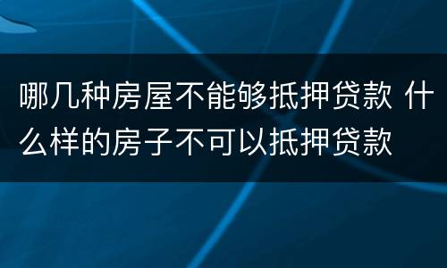哪几种房屋不能够抵押贷款 什么样的房子不可以抵押贷款