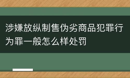 涉嫌放纵制售伪劣商品犯罪行为罪一般怎么样处罚