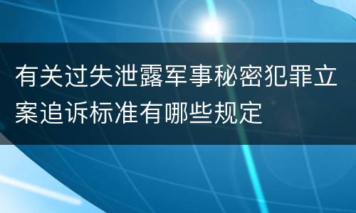 有关过失泄露军事秘密犯罪立案追诉标准有哪些规定