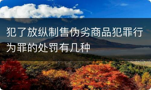 犯了放纵制售伪劣商品犯罪行为罪的处罚有几种