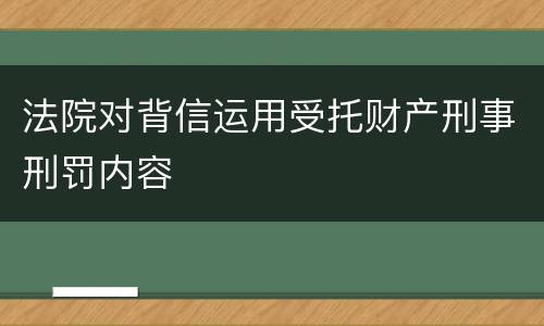法院对背信运用受托财产刑事刑罚内容