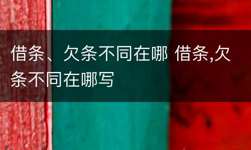 借条、欠条不同在哪 借条,欠条不同在哪写