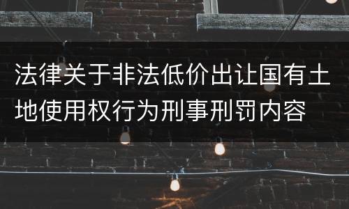 法律关于非法低价出让国有土地使用权行为刑事刑罚内容
