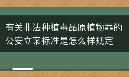 有关非法种植毒品原植物罪的公安立案标准是怎么样规定