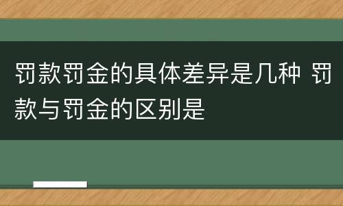 罚款罚金的具体差异是几种 罚款与罚金的区别是