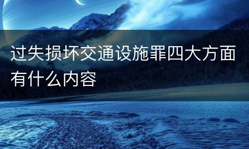 过失损坏交通设施罪四大方面有什么内容