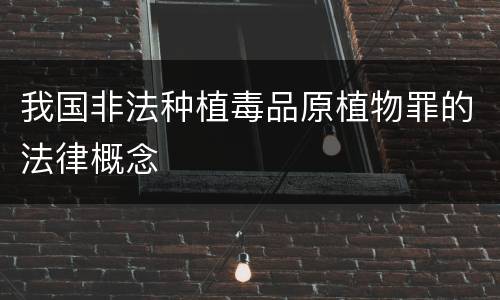 我国非法种植毒品原植物罪的法律概念