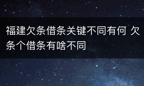 福建欠条借条关键不同有何 欠条个借条有啥不同