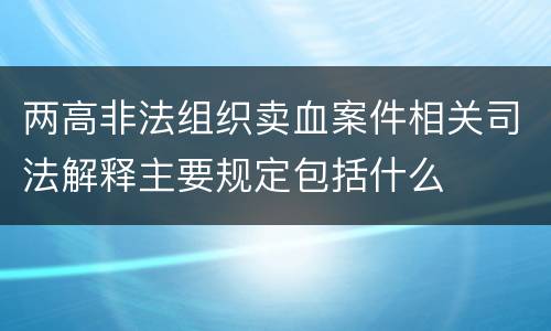 两高非法组织卖血案件相关司法解释主要规定包括什么