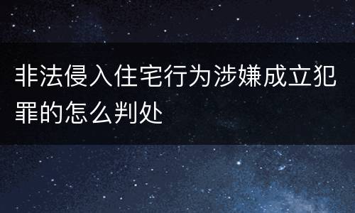 非法侵入住宅行为涉嫌成立犯罪的怎么判处