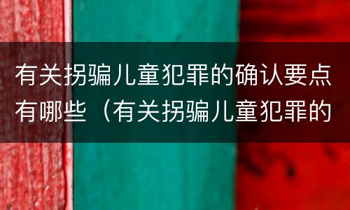 有关拐骗儿童犯罪的确认要点有哪些（有关拐骗儿童犯罪的确认要点有哪些问题）
