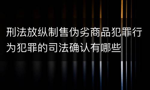 刑法放纵制售伪劣商品犯罪行为犯罪的司法确认有哪些