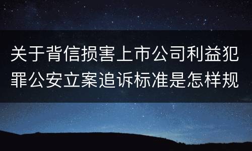关于背信损害上市公司利益犯罪公安立案追诉标准是怎样规定