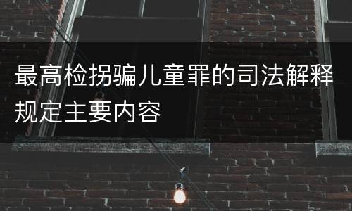 最高检拐骗儿童罪的司法解释规定主要内容