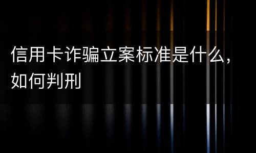 信用卡诈骗立案标准是什么，如何判刑