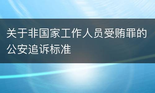 关于非国家工作人员受贿罪的公安追诉标准
