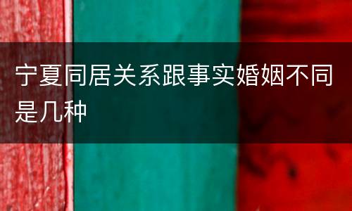 宁夏同居关系跟事实婚姻不同是几种