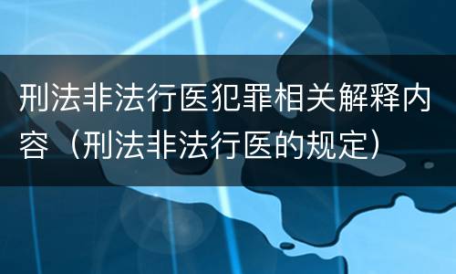 刑法非法行医犯罪相关解释内容（刑法非法行医的规定）