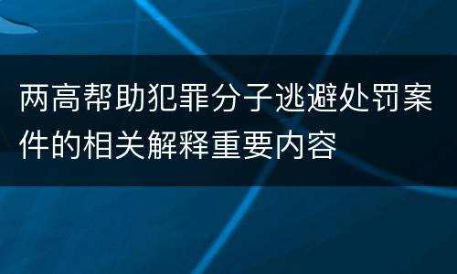 两高帮助犯罪分子逃避处罚案件的相关解释重要内容
