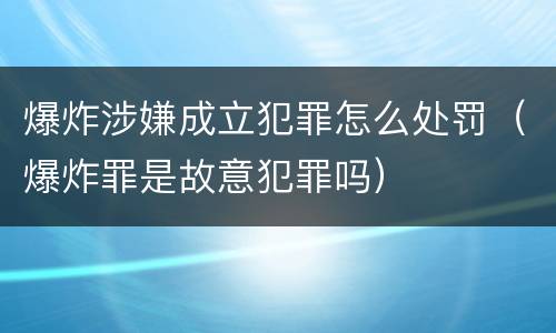 爆炸涉嫌成立犯罪怎么处罚（爆炸罪是故意犯罪吗）