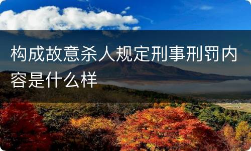 构成故意杀人规定刑事刑罚内容是什么样