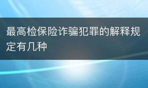 最高检保险诈骗犯罪的解释规定有几种