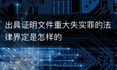 出具证明文件重大失实罪的法律界定是怎样的