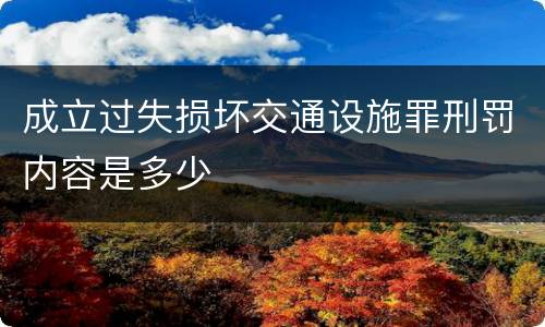 成立过失损坏交通设施罪刑罚内容是多少