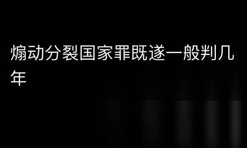 煽动分裂国家罪既遂一般判几年