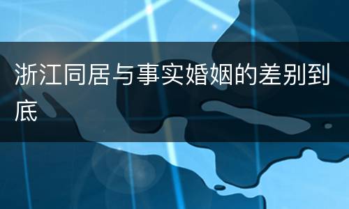 浙江同居与事实婚姻的差别到底