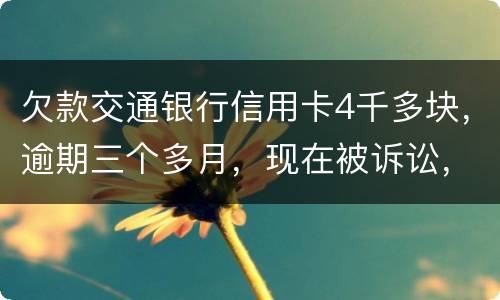 欠款交通银行信用卡4千多块，逾期三个多月，现在被诉讼，会不会坐牢