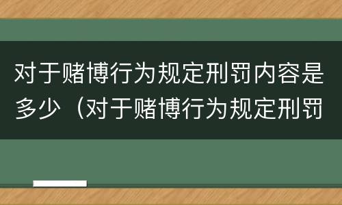 对于赌博行为规定刑罚内容是多少（对于赌博行为规定刑罚内容是多少条）