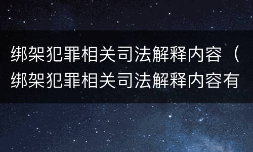 绑架犯罪相关司法解释内容（绑架犯罪相关司法解释内容有哪些）