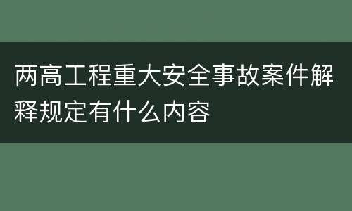 两高工程重大安全事故案件解释规定有什么内容