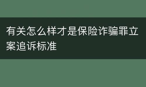 有关怎么样才是保险诈骗罪立案追诉标准