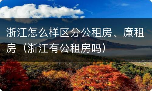浙江怎么样区分公租房、廉租房（浙江有公租房吗）