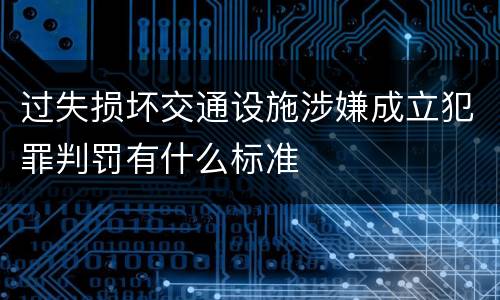 过失损坏交通设施涉嫌成立犯罪判罚有什么标准
