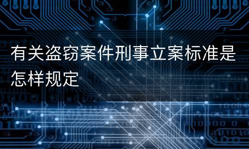 有关盗窃案件刑事立案标准是怎样规定