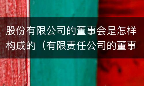 股份有限公司的董事会是怎样构成的（有限责任公司的董事会如何产生）