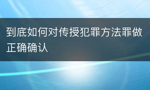 到底如何对传授犯罪方法罪做正确确认