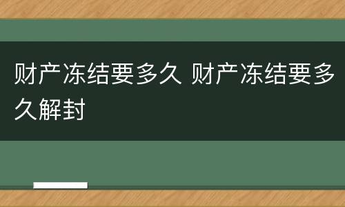 财产冻结要多久 财产冻结要多久解封