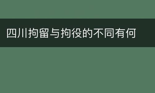 四川拘留与拘役的不同有何